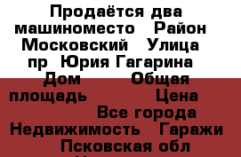 Продаётся два машиноместо › Район ­ Московский › Улица ­ пр. Юрия Гагарина › Дом ­ 77 › Общая площадь ­ 2 794 › Цена ­ 1 350 000 - Все города Недвижимость » Гаражи   . Псковская обл.,Невель г.
